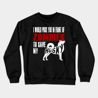 I Would Push You In Front Of Zombies To Save My Husky Crewneck Sweatshirt